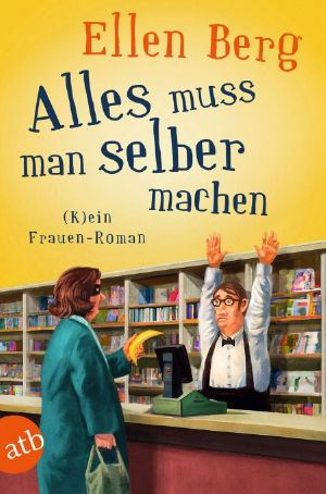 [(K)ein … Roman 21] • Alles muss man selber machen · (K)ein Frauen-Roman